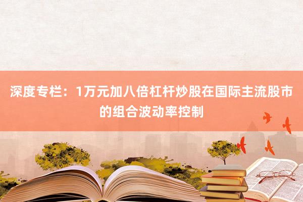 深度专栏：1万元加八倍杠杆炒股在国际主流股市的组合波动率控制